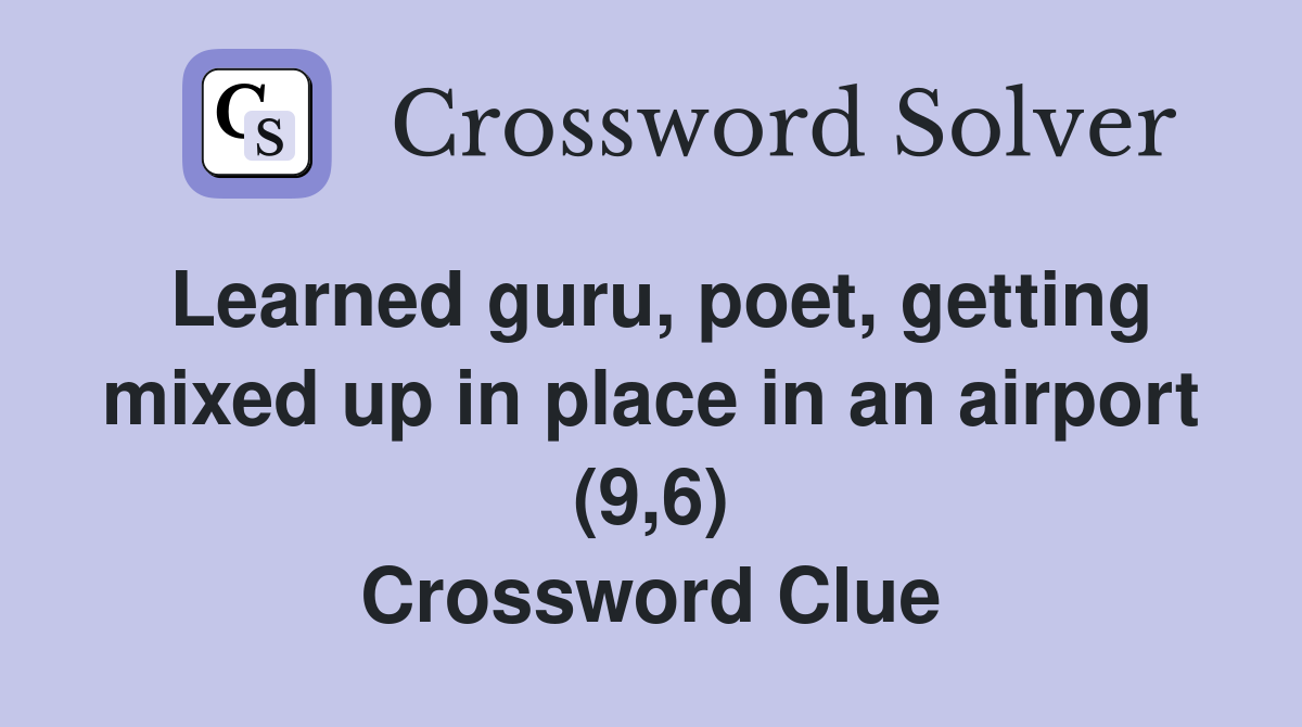 Learned guru, poet, getting mixed up in place in an airport (9,6) Crossword Clue