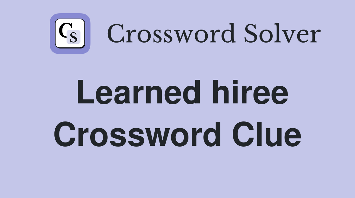 Learned hiree Crossword Clue