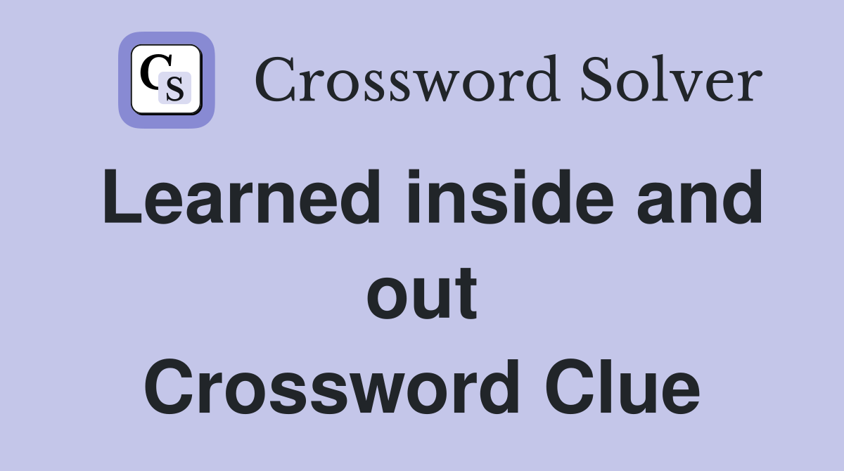 Learned inside and out Crossword Clue