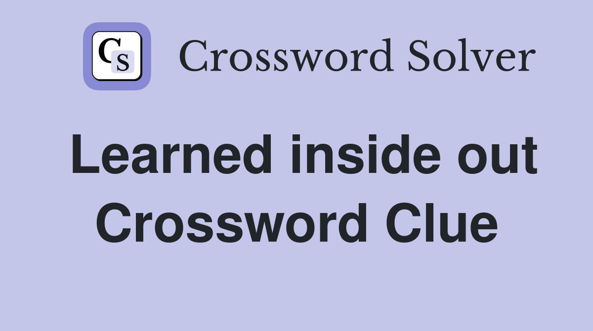 Learned inside out Crossword Clue