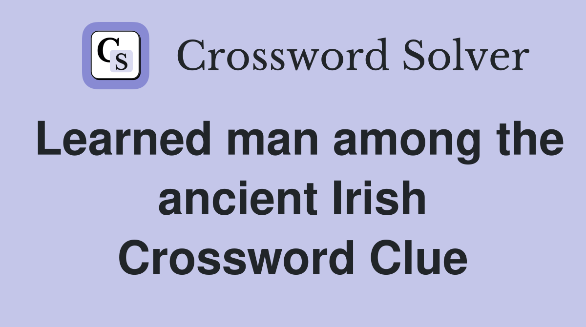 Learned man among the ancient Irish Crossword Clue