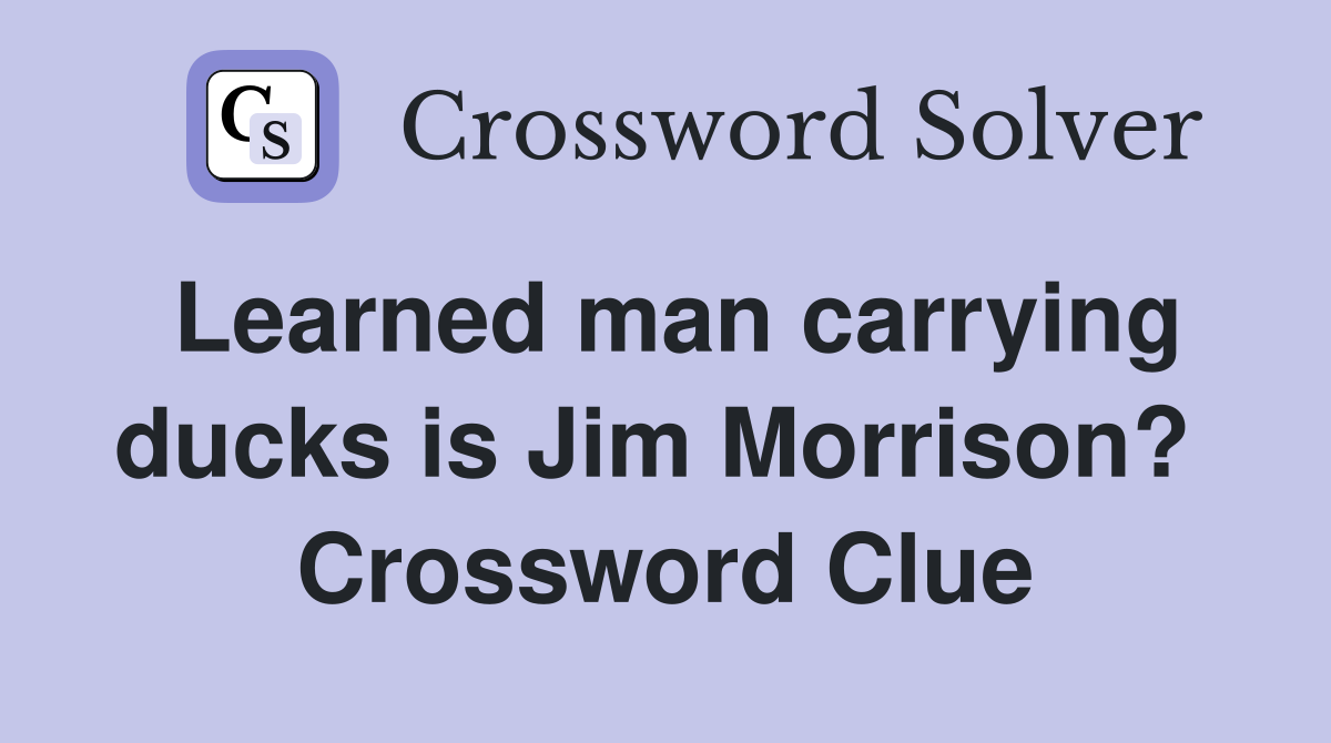 Learned man carrying ducks is Jim Morrison?  Crossword Clue