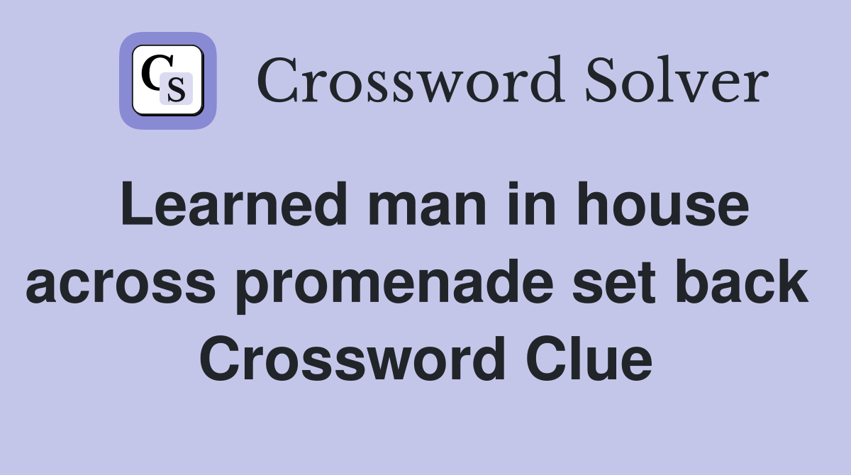 Learned man in house across promenade set back  Crossword Clue