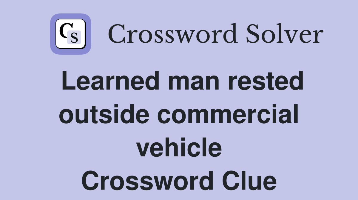Learned man rested outside commercial vehicle Crossword Clue