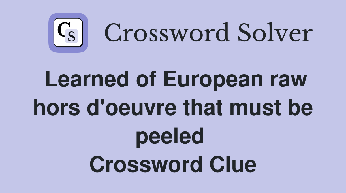 Learned of European raw hors d'oeuvre that must be peeled  Crossword Clue