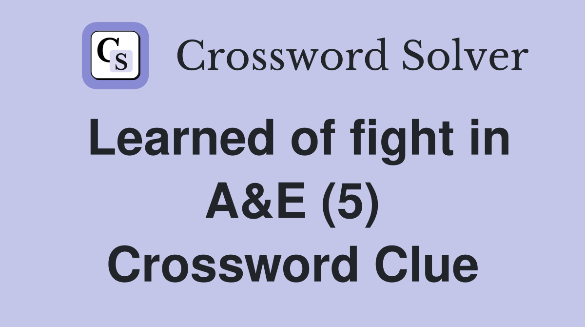 Learned of fight in A&E (5) Crossword Clue