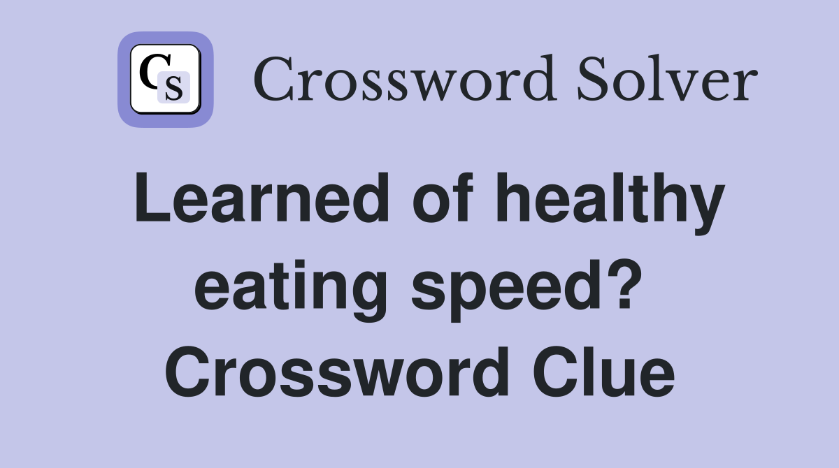 Learned of healthy eating speed? Crossword Clue
