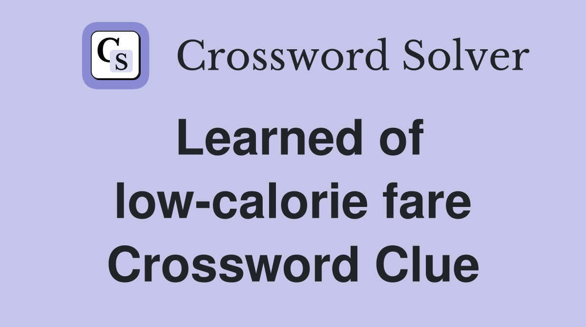 Learned of low-calorie fare Crossword Clue