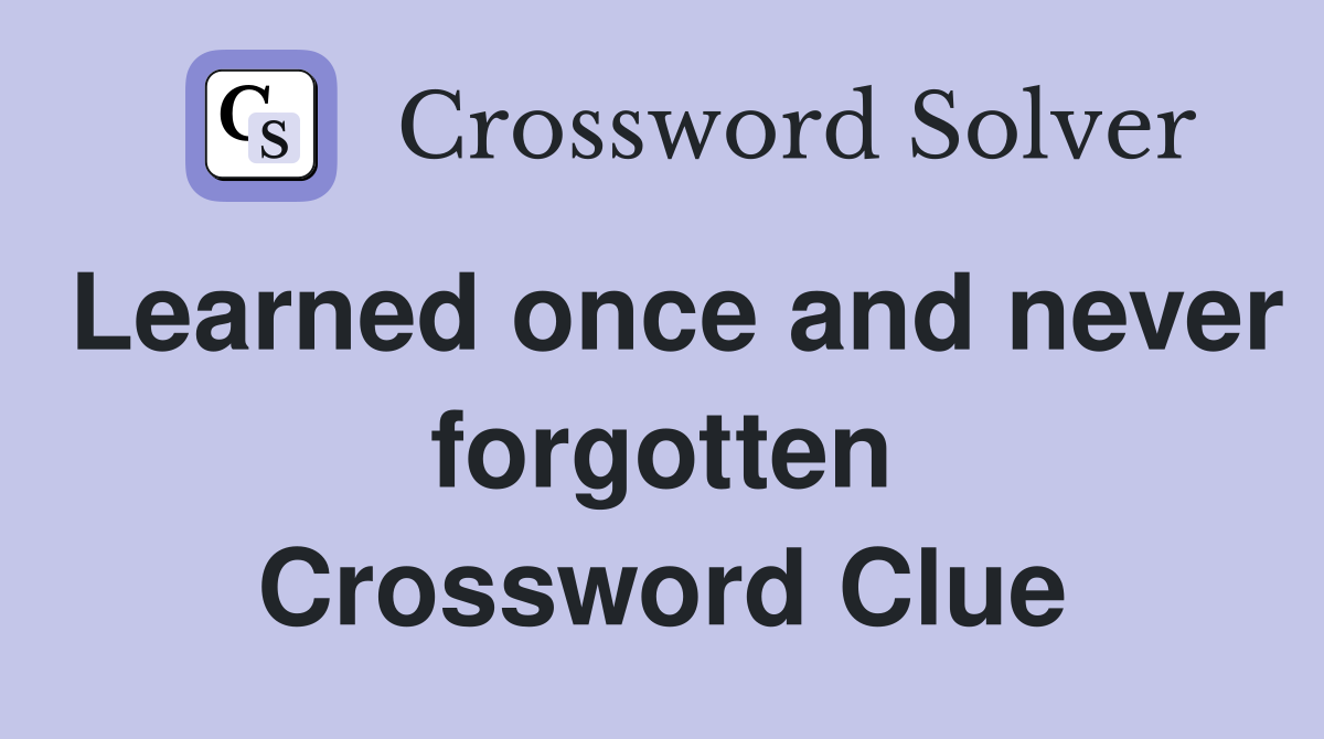 Learned once and never forgotten Crossword Clue