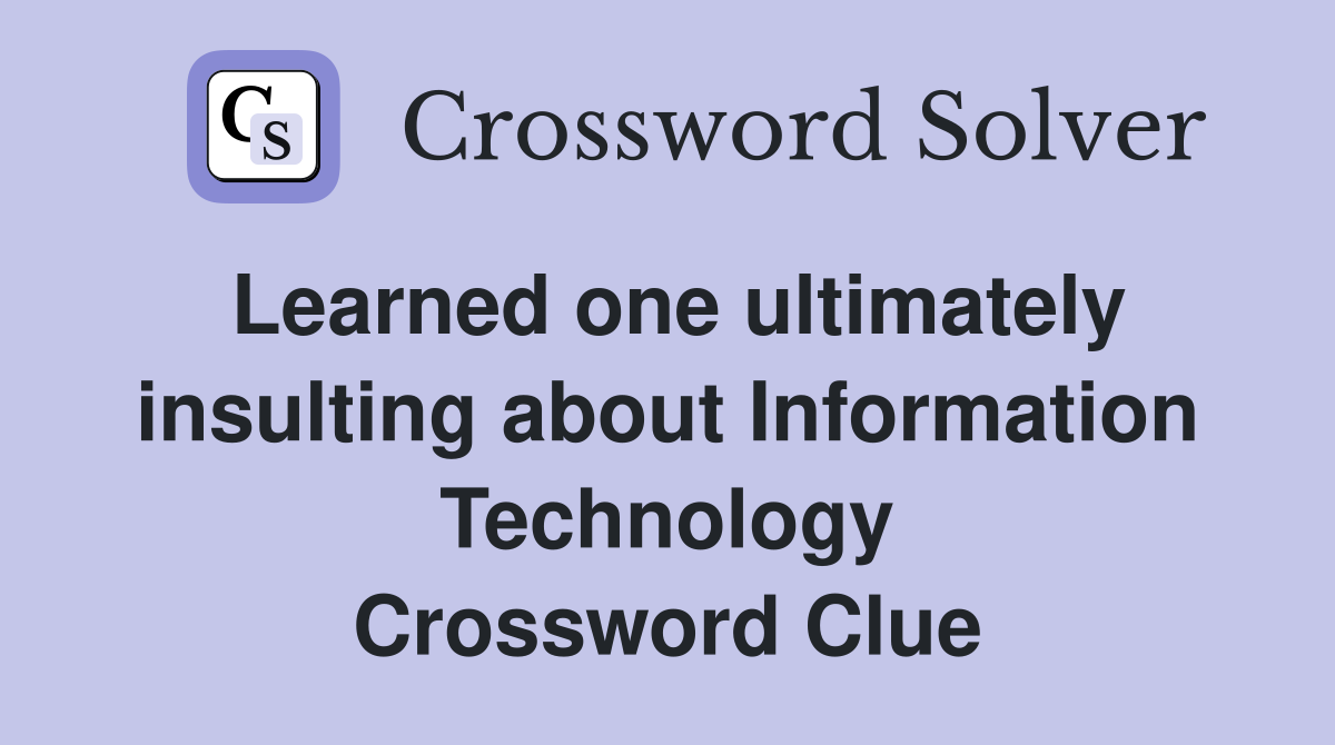 Learned one ultimately insulting about Information Technology Crossword Clue
