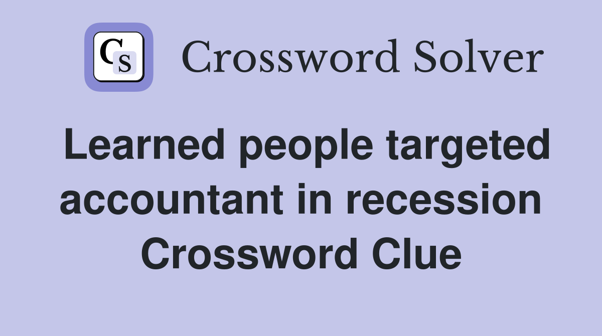 Learned people targeted accountant in recession Crossword Clue