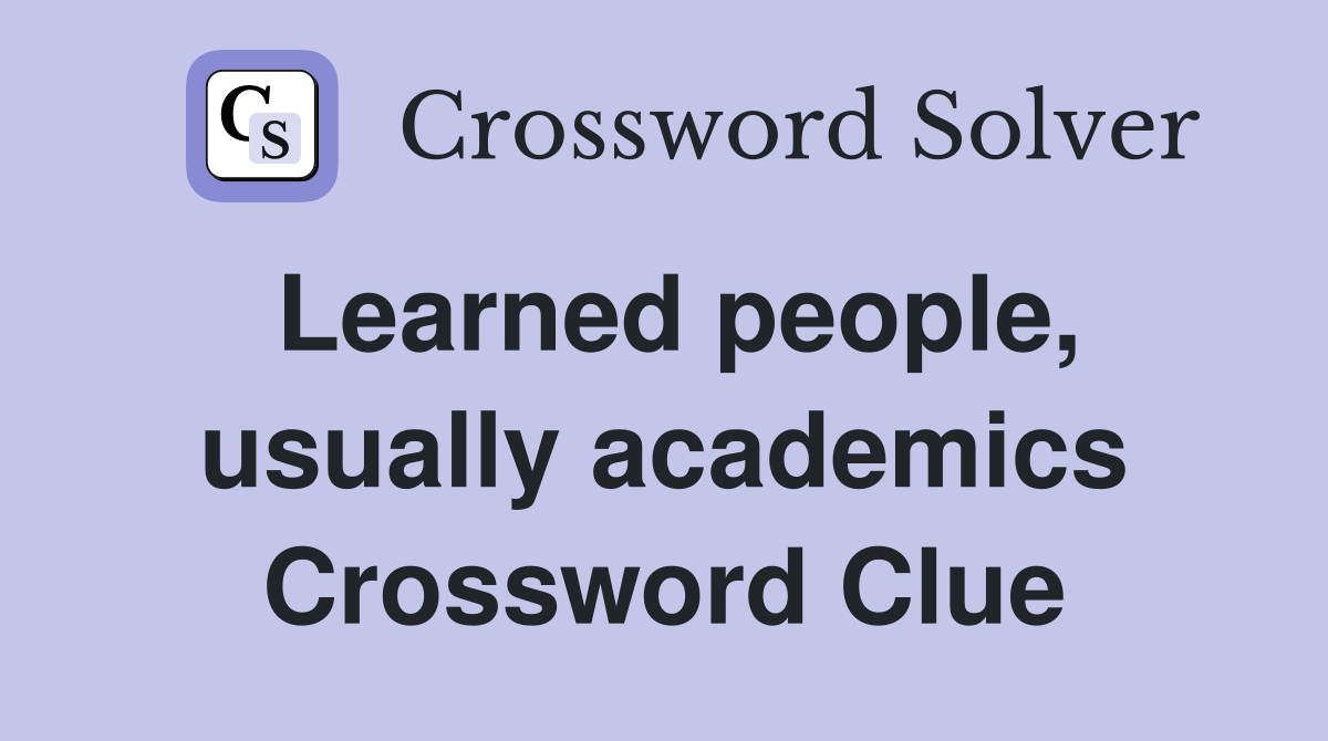 Learned people, usually academics Crossword Clue