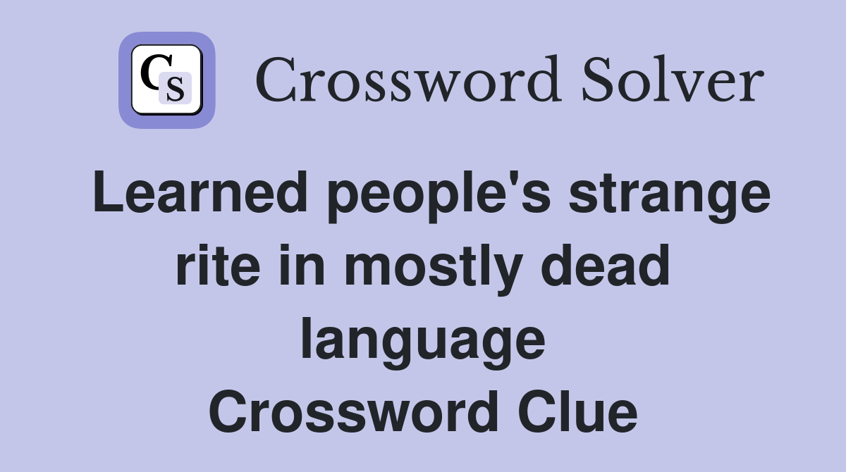 Learned people's strange rite in mostly dead language Crossword Clue