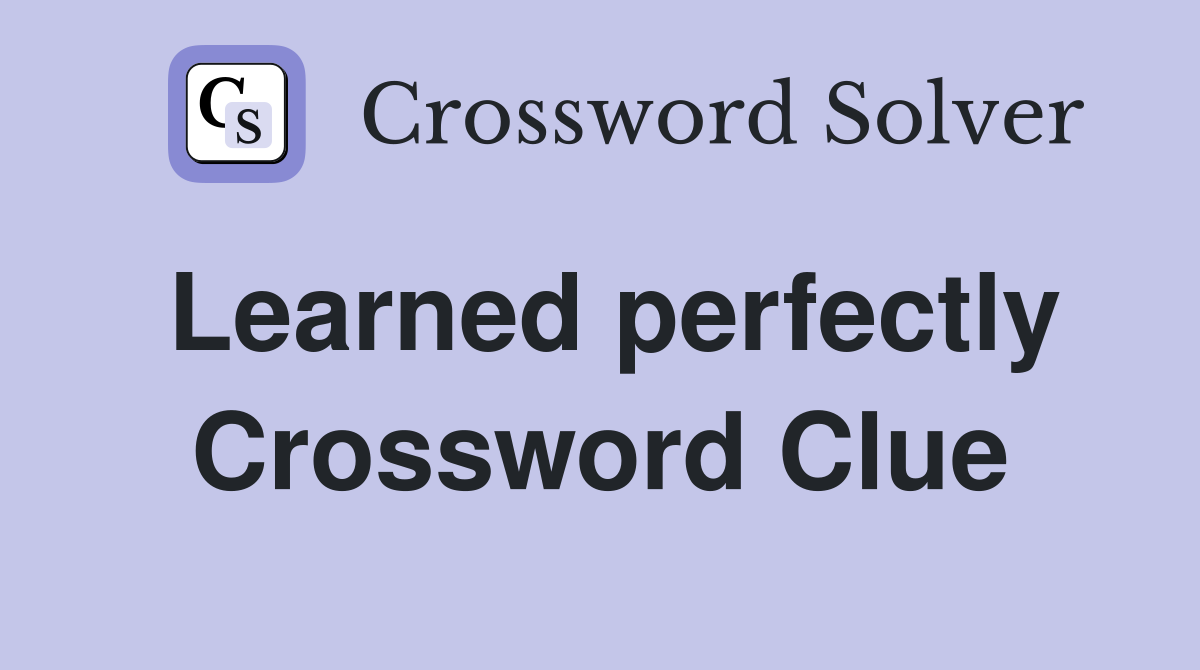 Learned perfectly Crossword Clue