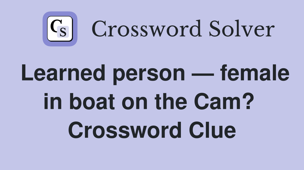 Learned person — female in boat on the Cam?  Crossword Clue