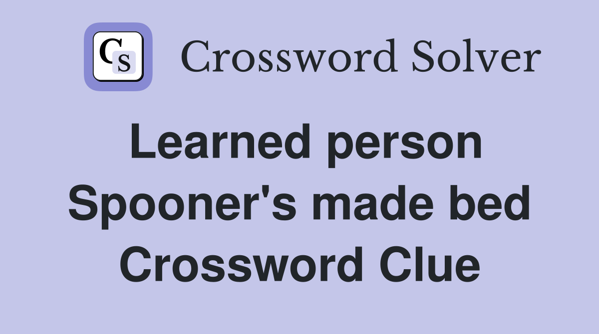 Learned person Spooner's made bed Crossword Clue