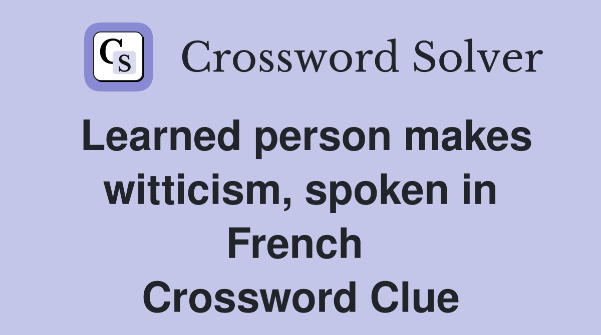 Learned person makes witticism, spoken in French  Crossword Clue