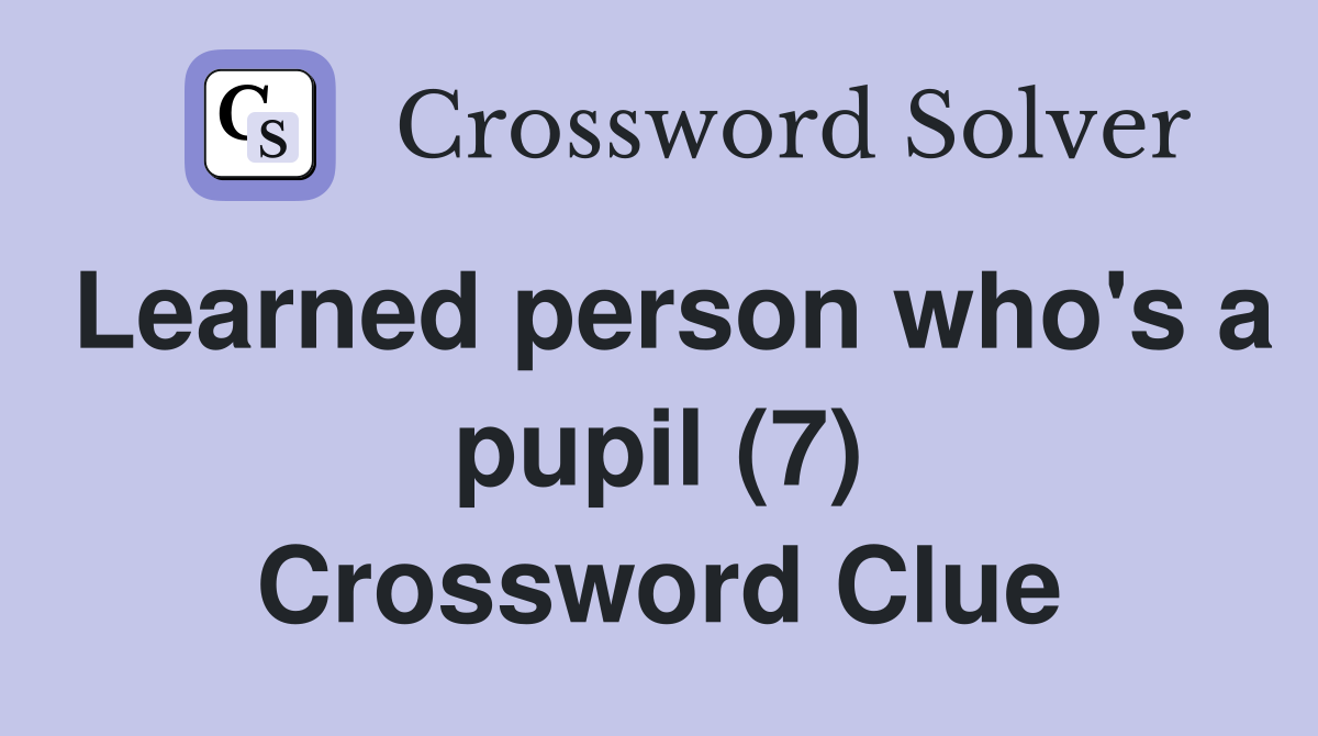 Learned person who's a pupil (7) Crossword Clue