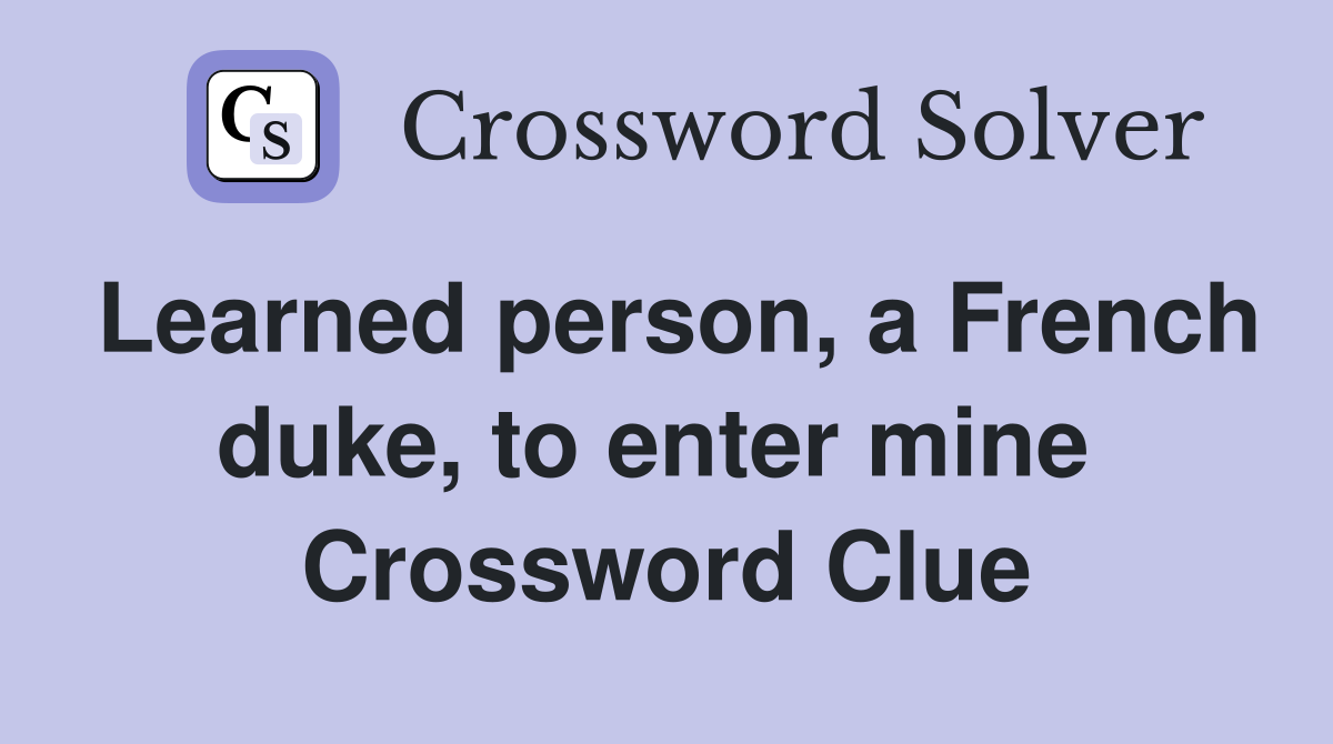 Learned person, a French duke, to enter mine  Crossword Clue