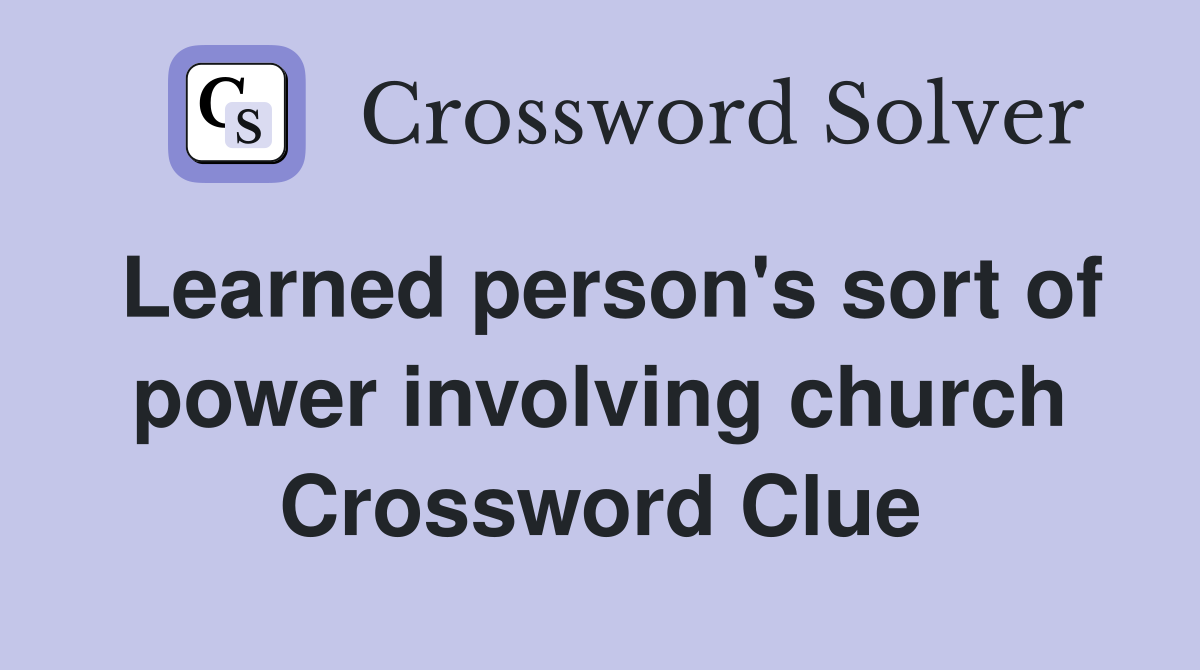 Learned person's sort of power involving church Crossword Clue