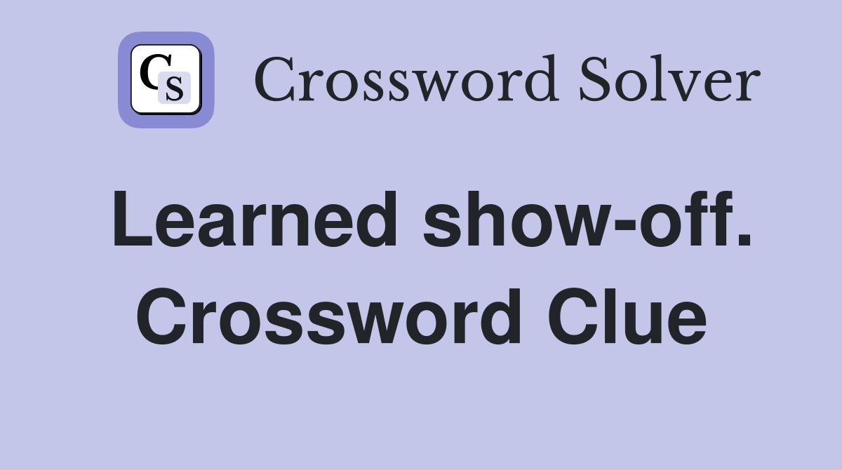 Learned show-off. Crossword Clue