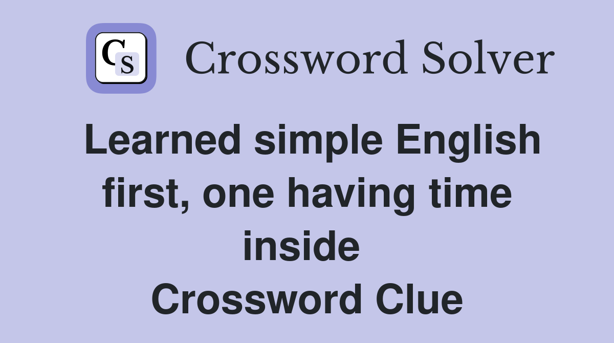 Learned simple English first, one having time inside  Crossword Clue
