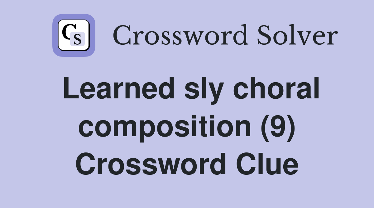 Learned sly choral composition (9) Crossword Clue
