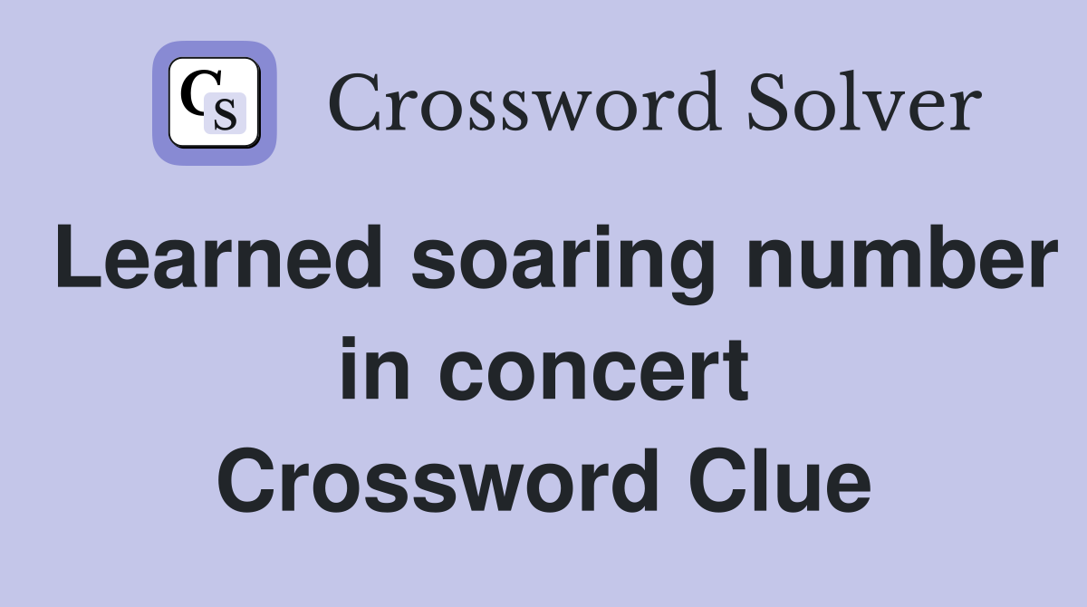 Learned soaring number in concert Crossword Clue