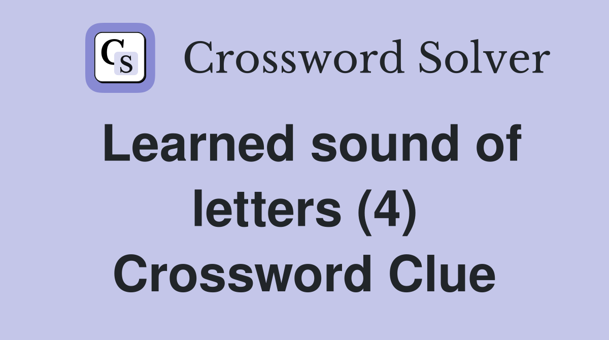Learned sound of letters (4) Crossword Clue