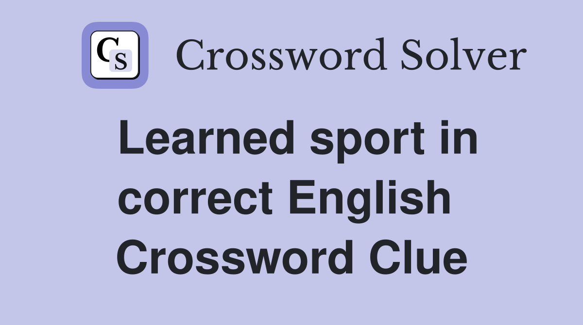 Learned sport in correct English  Crossword Clue