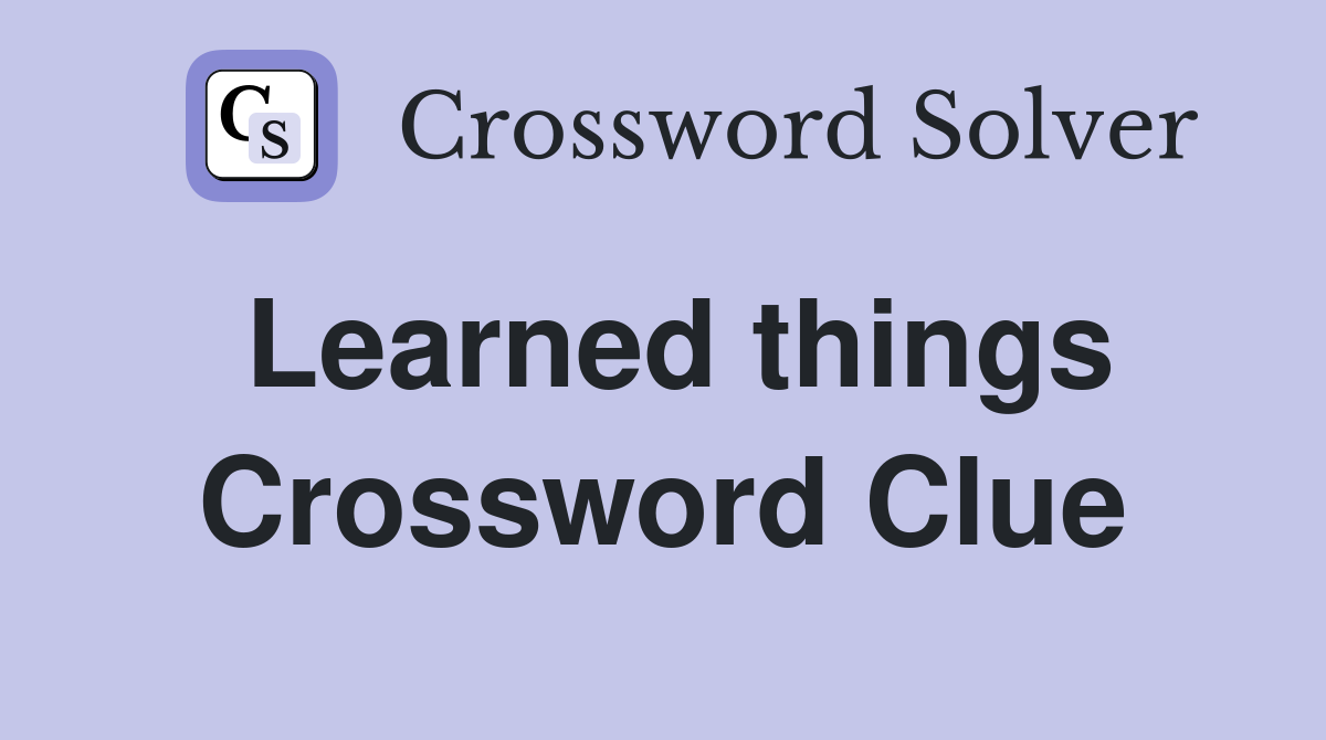 Learned things Crossword Clue