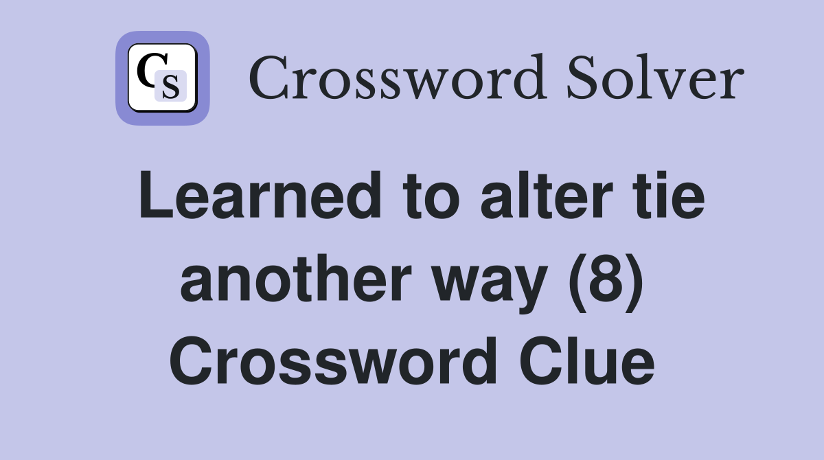 Learned to alter tie another way (8) Crossword Clue