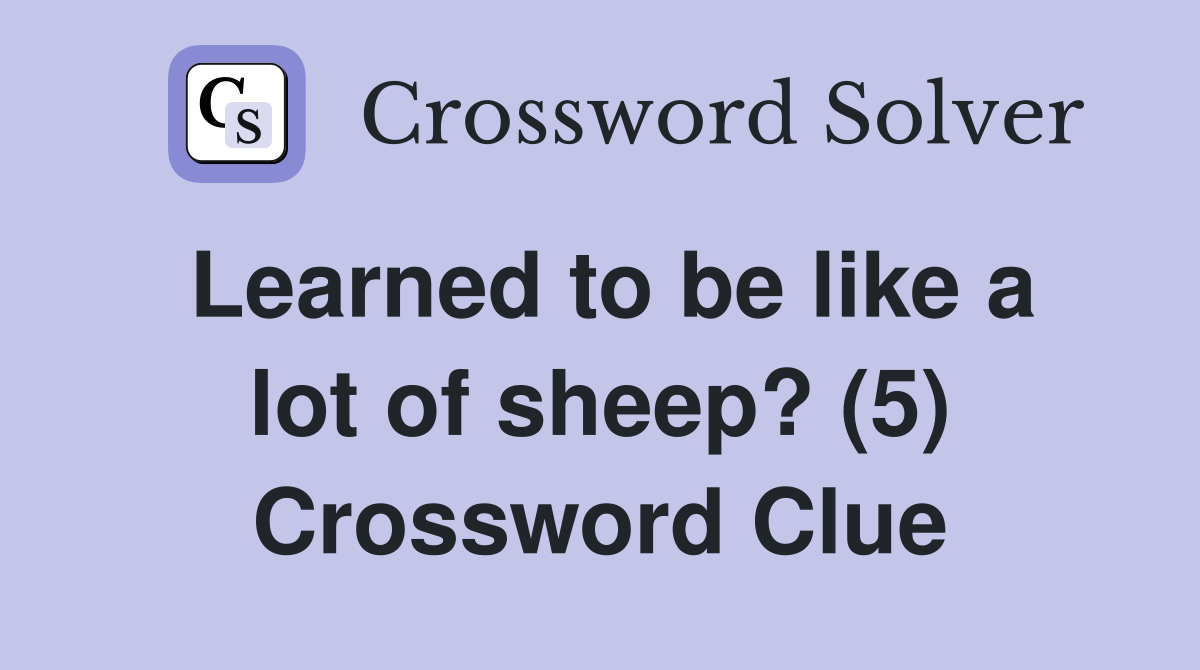 Learned to be like a lot of sheep? (5) Crossword Clue