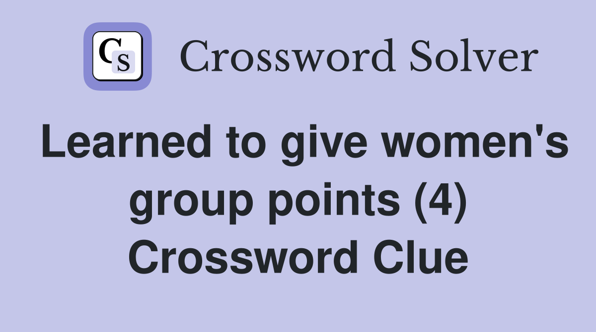 Learned to give women's group points (4) Crossword Clue