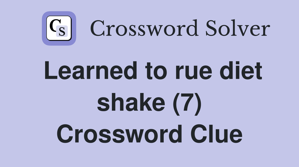 Learned to rue diet shake (7) Crossword Clue