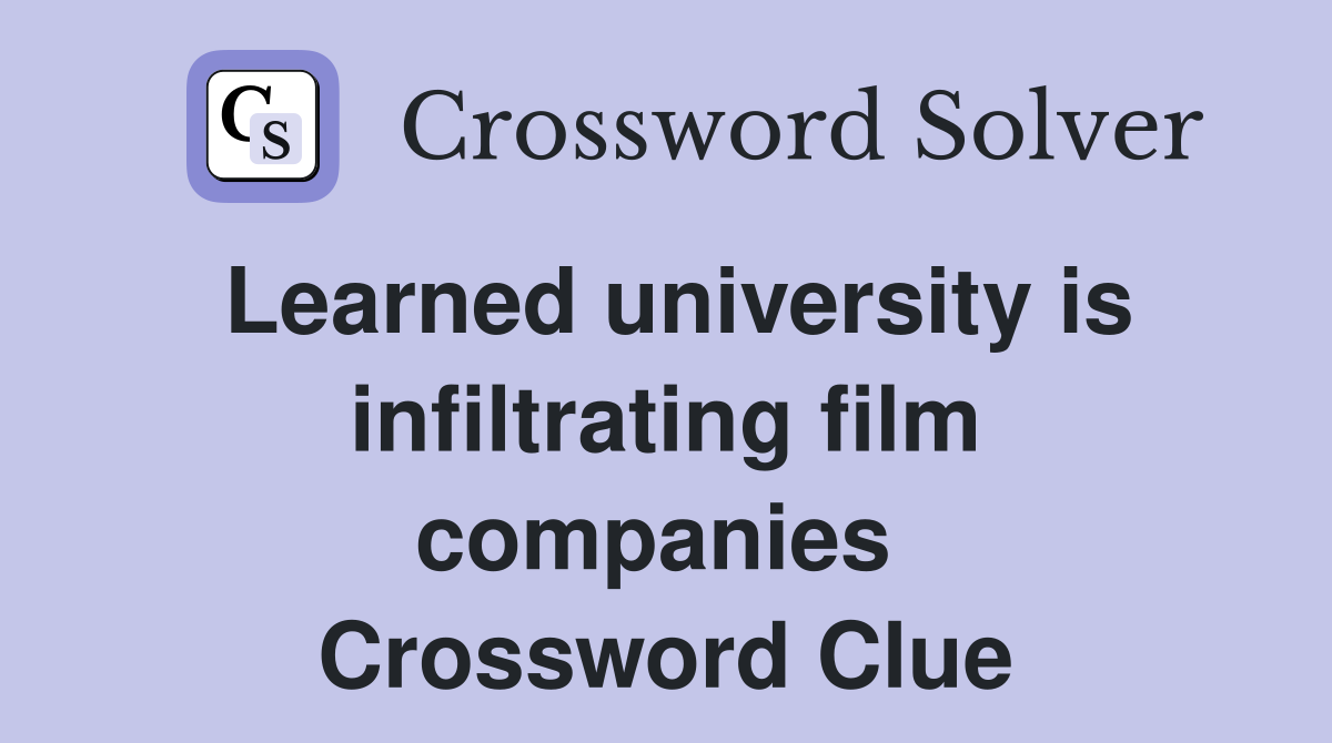 Learned university is infiltrating film companies  Crossword Clue