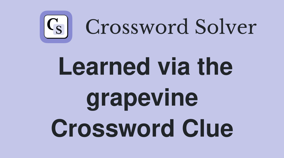 Learned via the grapevine Crossword Clue