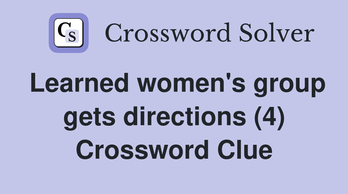 Learned women's group gets directions (4) Crossword Clue