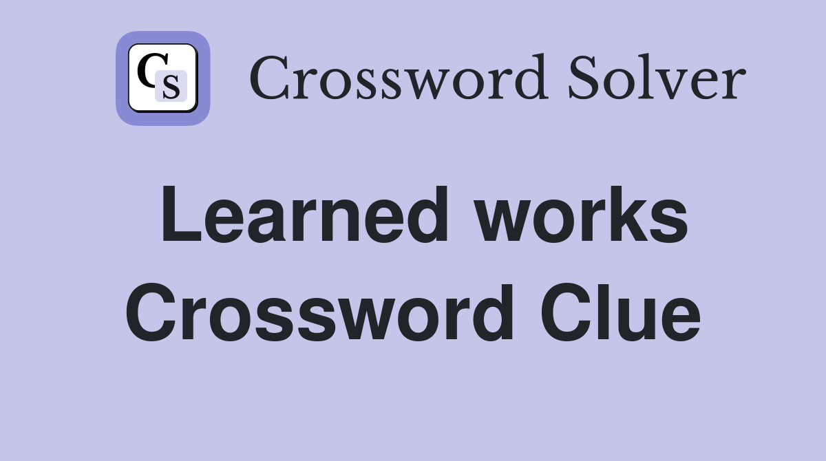 Learned works Crossword Clue