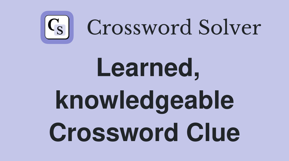 Learned, knowledgeable Crossword Clue