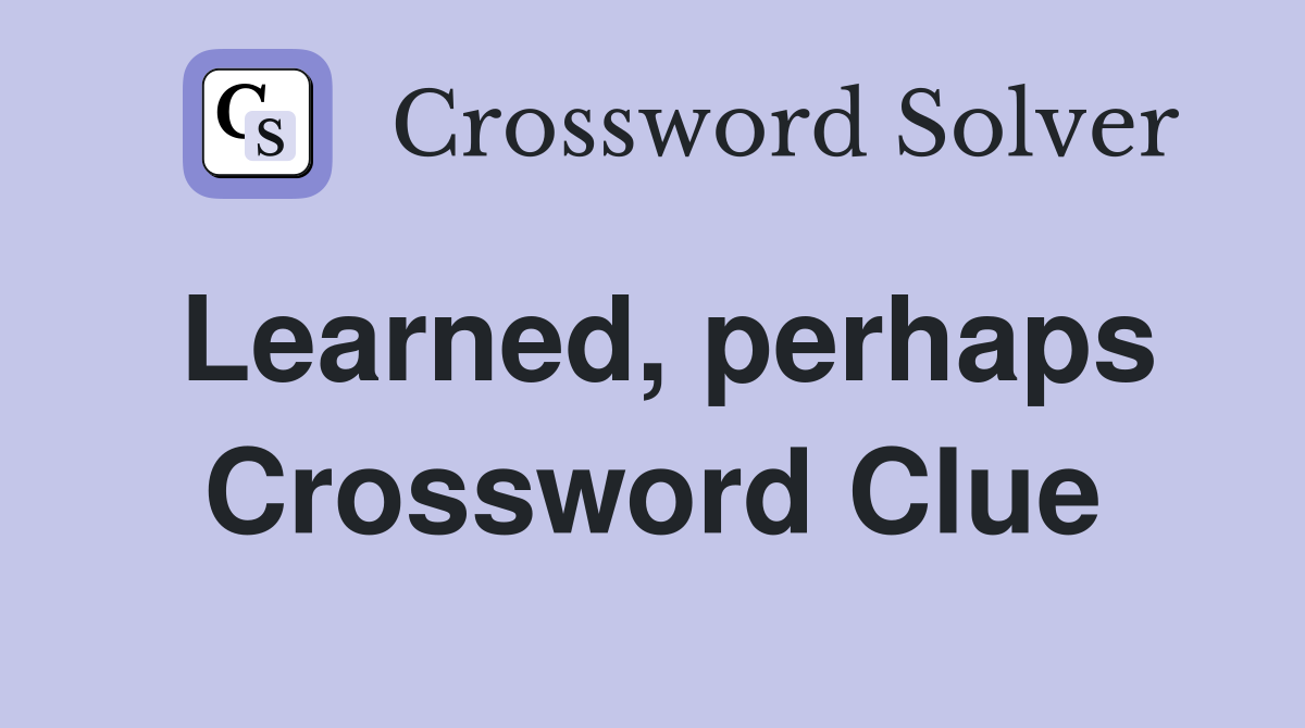 Learned, perhaps Crossword Clue