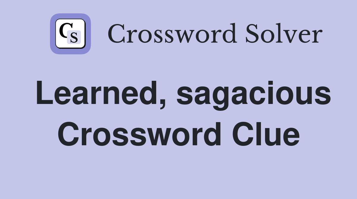 Learned, sagacious Crossword Clue