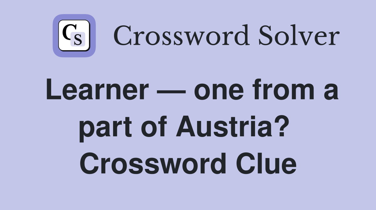 Learner — one from a part of Austria?  Crossword Clue