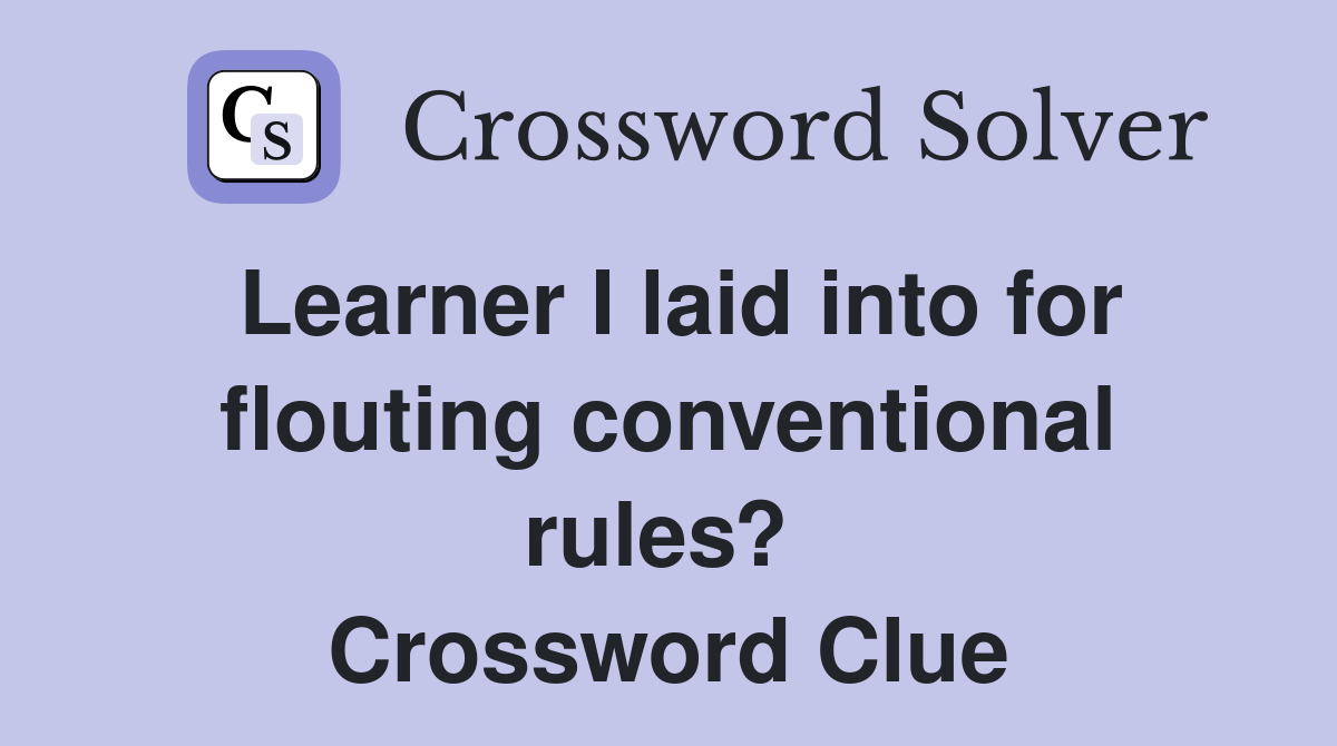 Learner I laid into for flouting conventional rules?  Crossword Clue