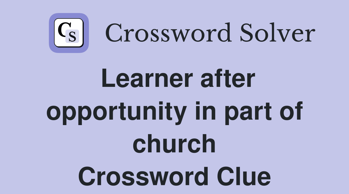 Learner after opportunity in part of church Crossword Clue