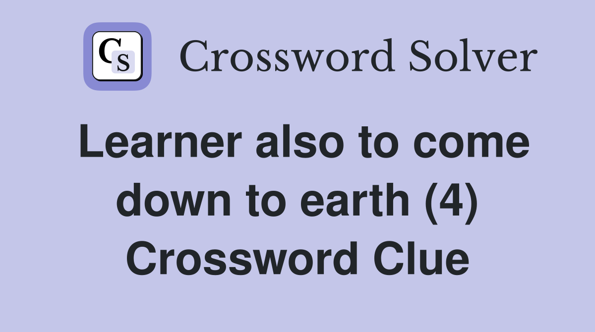 Learner also to come down to earth (4) Crossword Clue