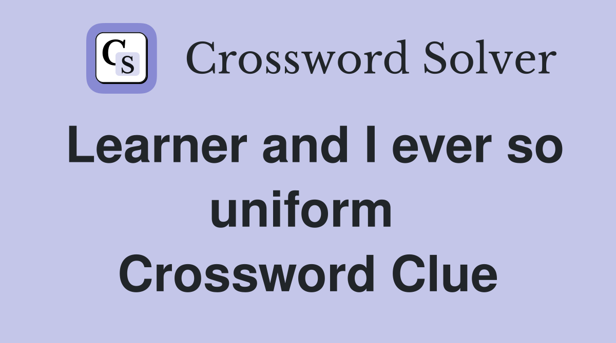 Learner and I ever so uniform  Crossword Clue