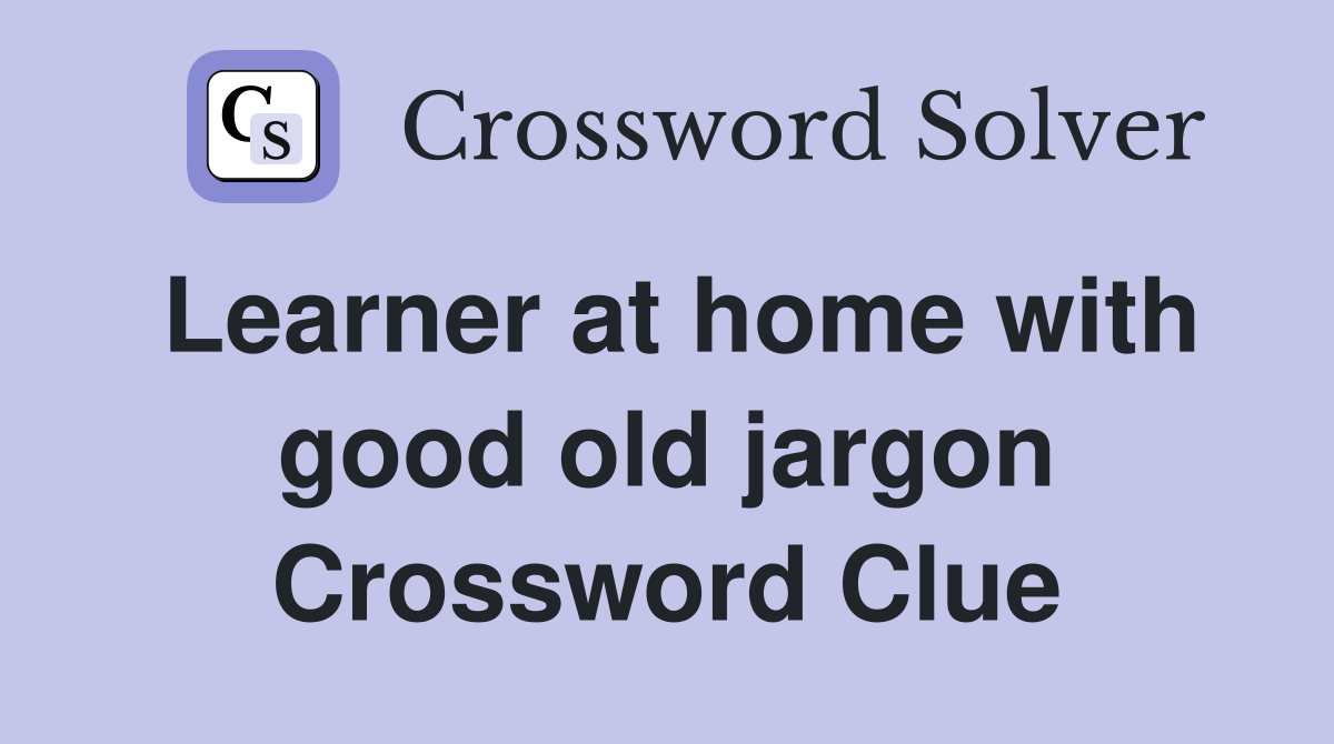 Learner at home with good old jargon Crossword Clue