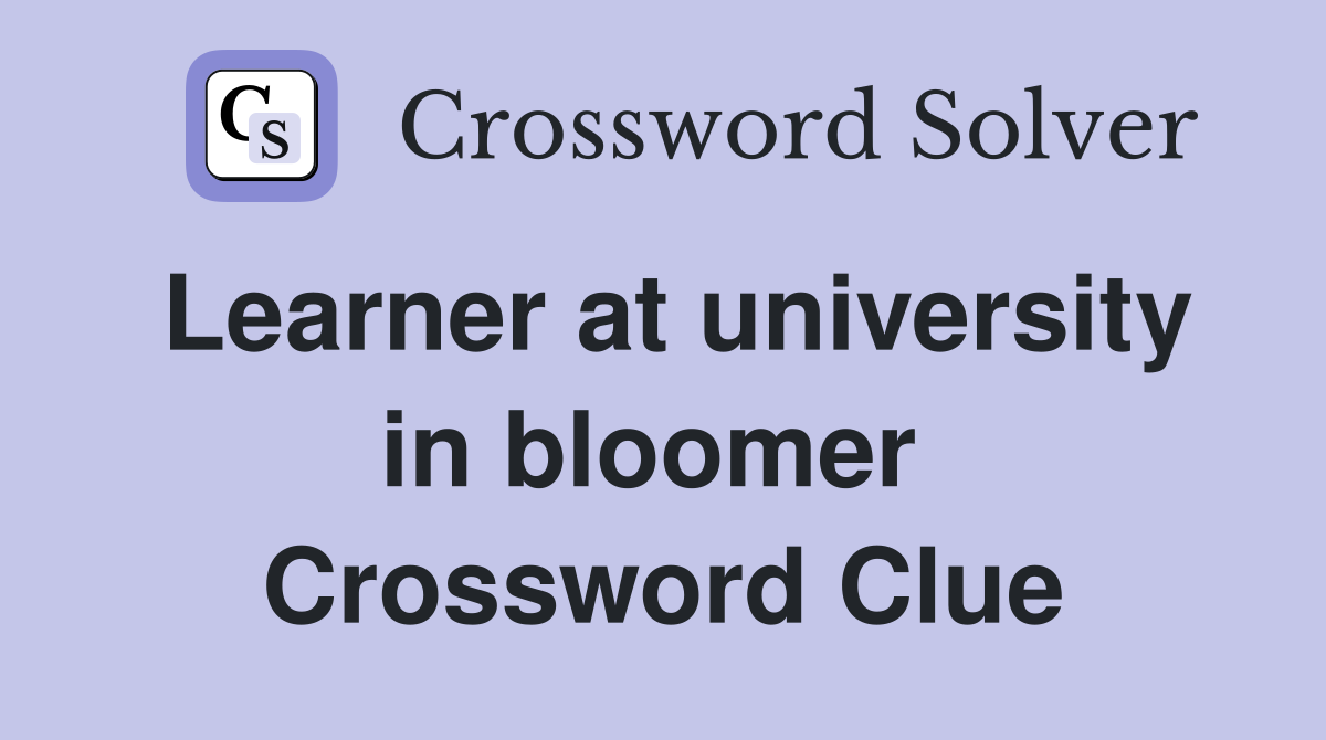 Learner at university in bloomer  Crossword Clue