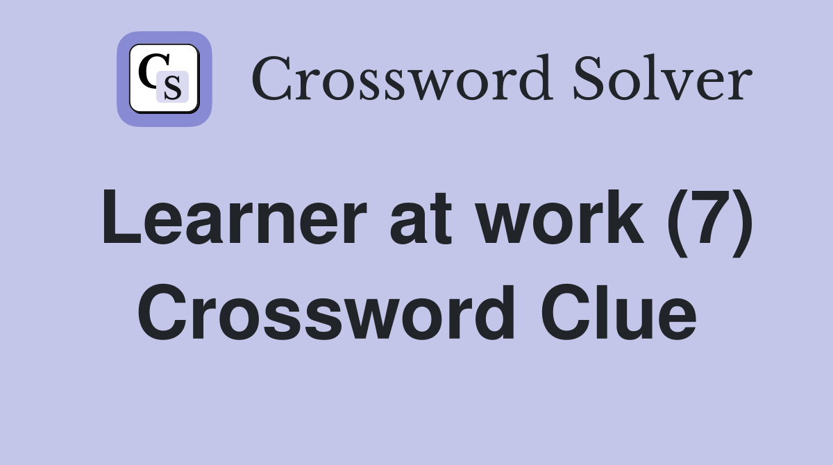 Learner at work (7) Crossword Clue